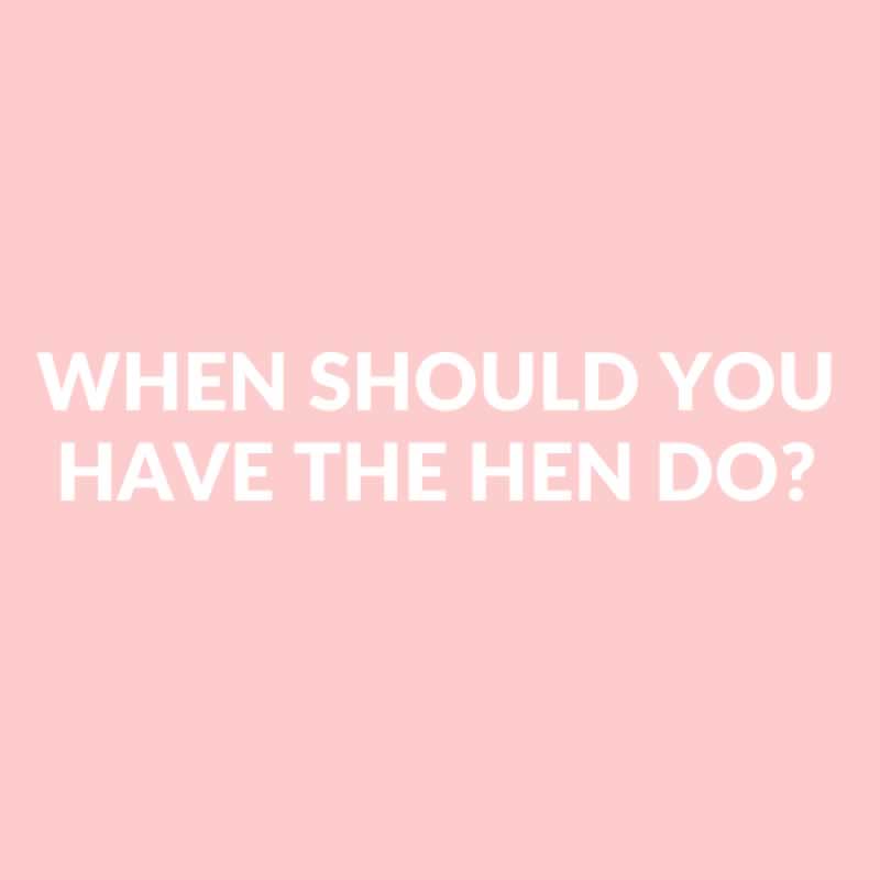 When Should You Have A Hen Do?