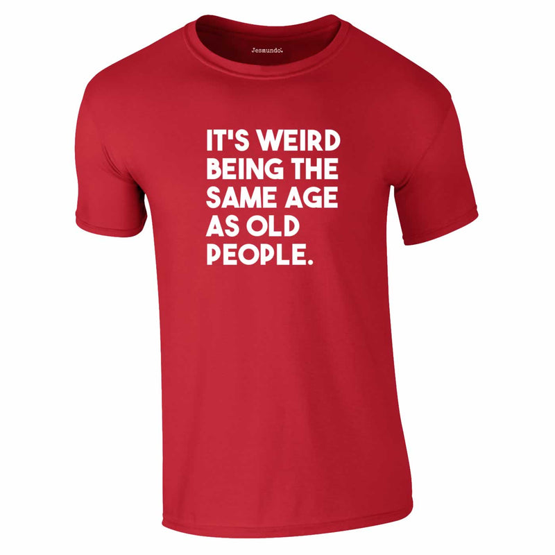 It's Weird Being The Same Age As Old People Tee In Red
