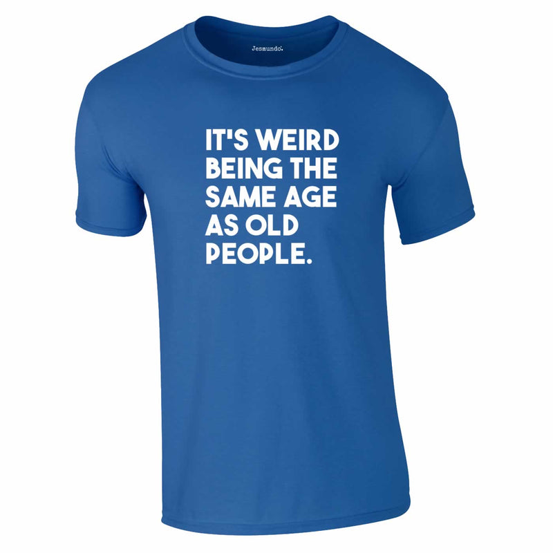 It's Weird Being The Same Age As Old People Tee In Royal Blue