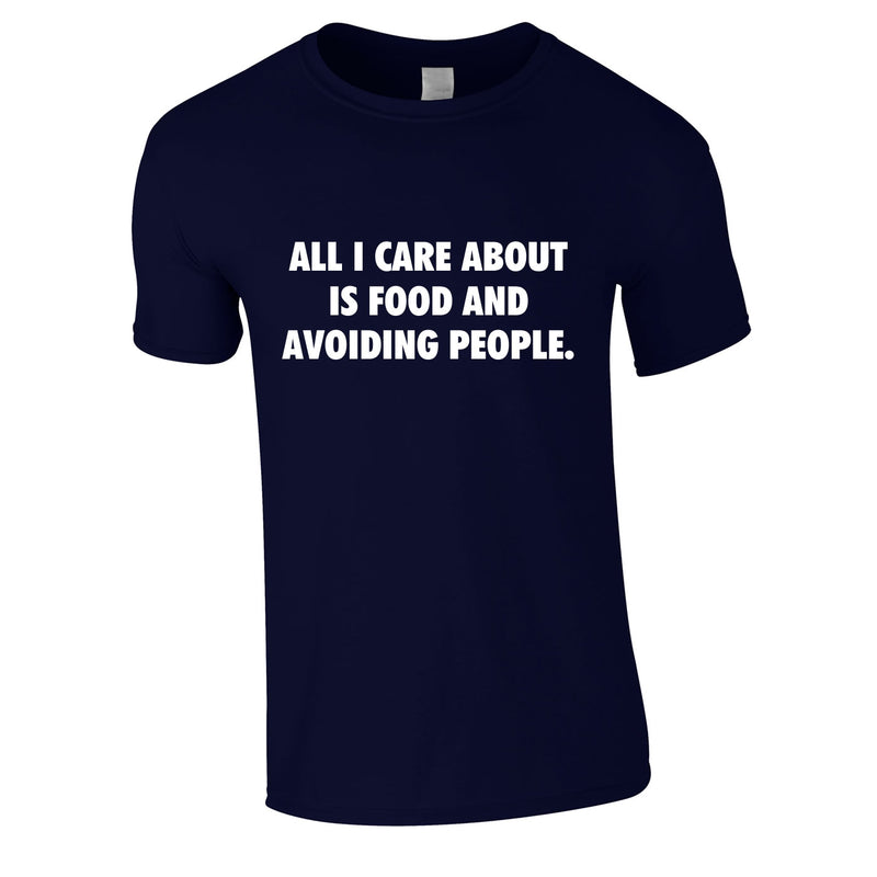 All I Care About Is Food And Avoiding People Tee In Navy