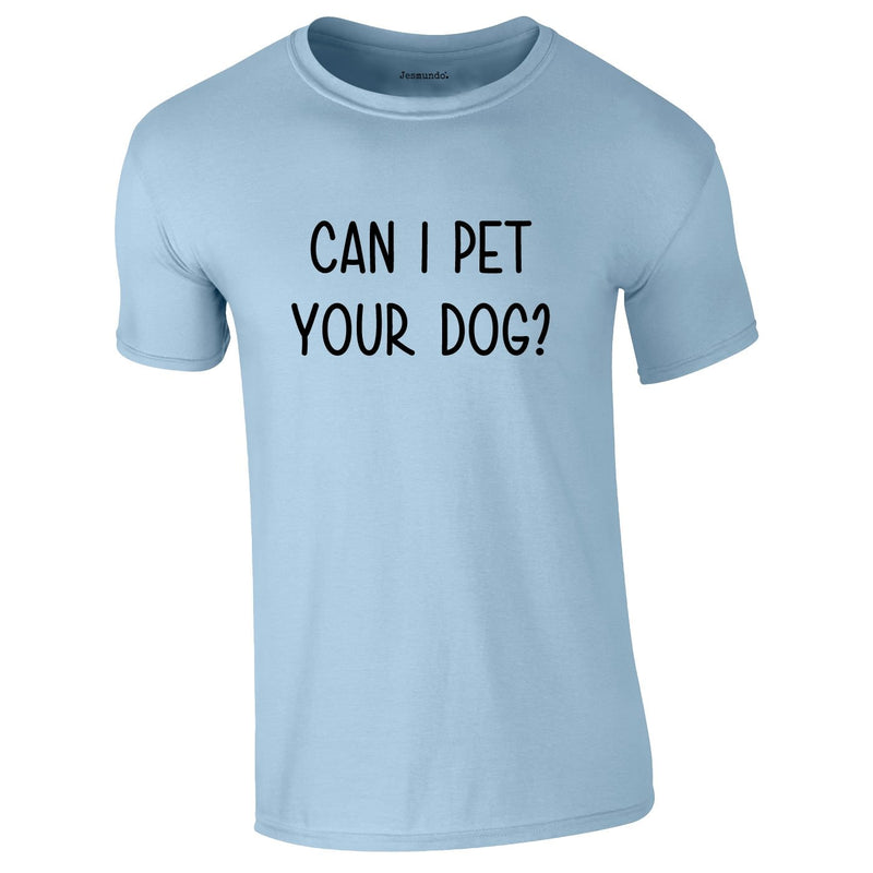 Can I Pet Your Dog Tee In Sky
