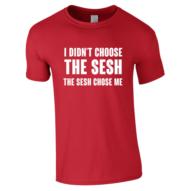I Didn't Choose The Sesh Men's T-Shirt