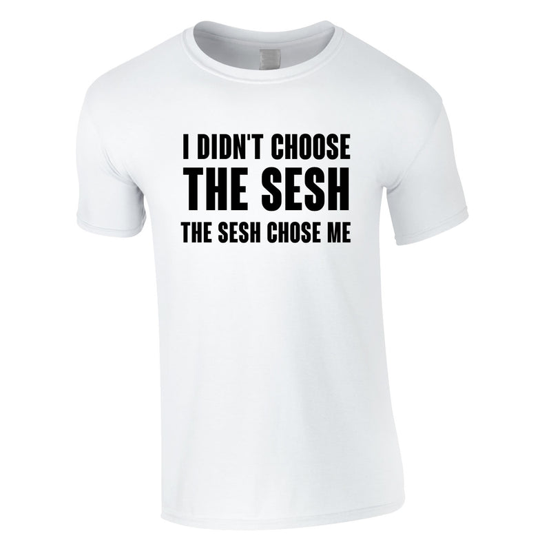 I Didn't Choose The Sesh Tee In White