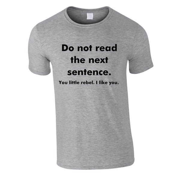 Do Not Read The Next Sentence - You Little Rebel. I Like You T Shirt