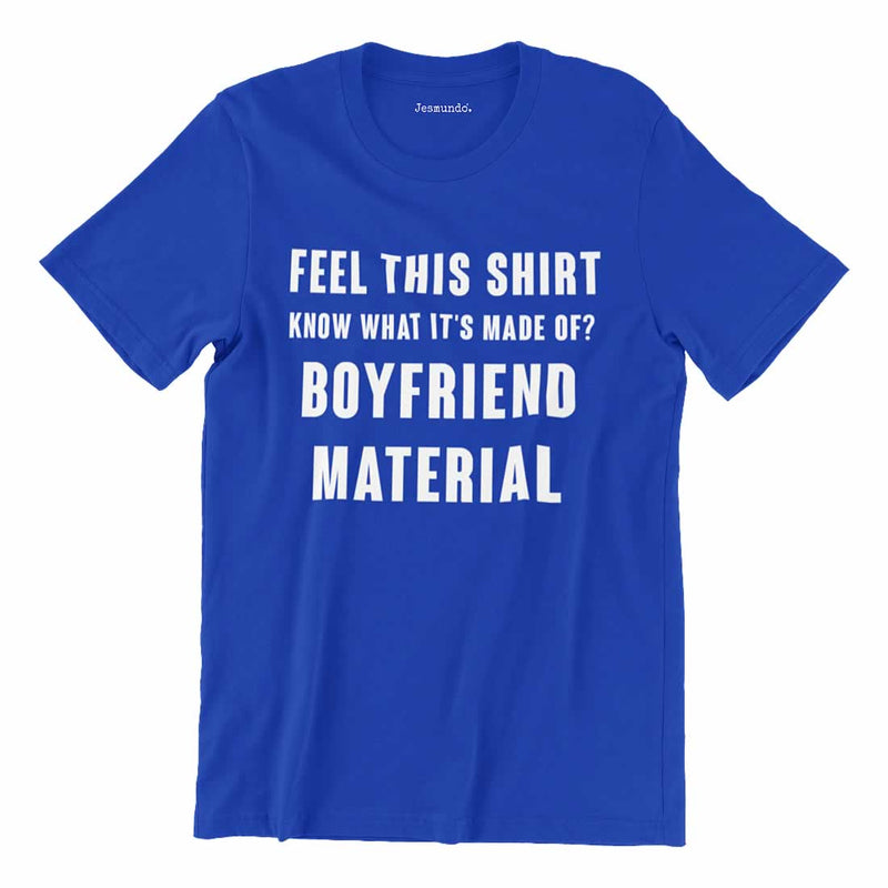 Feel This Shirt Know What It's Made Of Boyfriend Material T Shirt