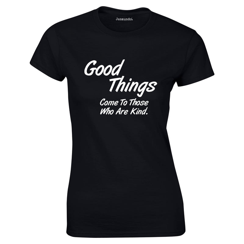 Good Things Come To Those Who Are Kind Ladies Top In Black