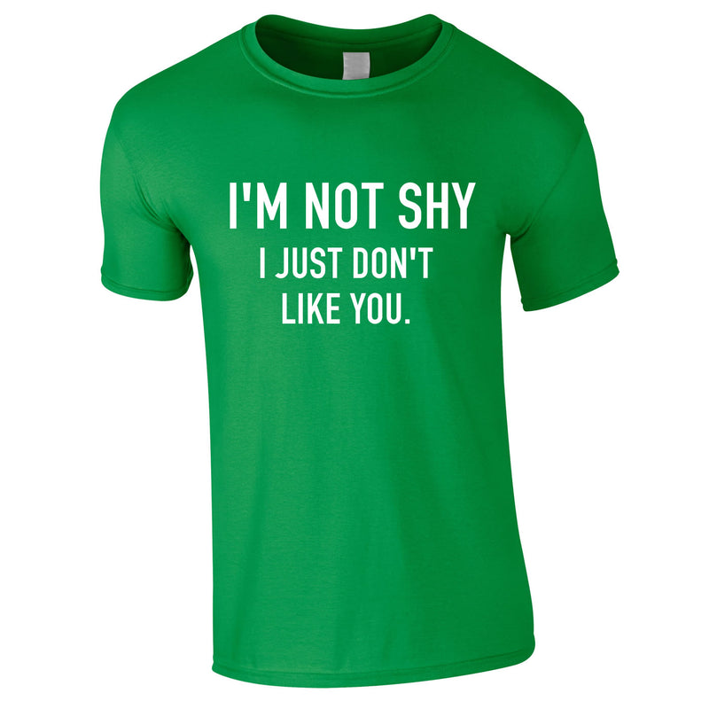 I'm Not Shy I Just Don't Like You Tee In Green