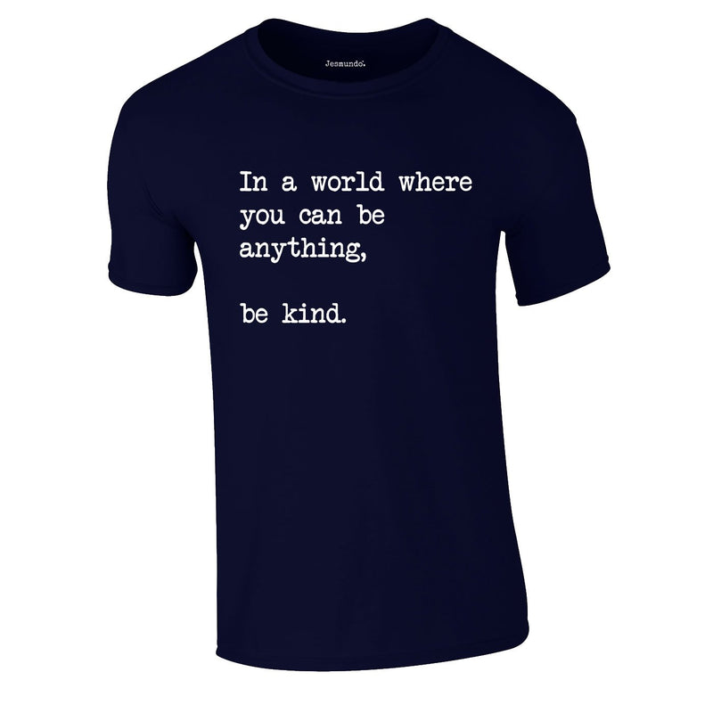 In A World Where You Can Be Anything Be Kind Tee In Navy