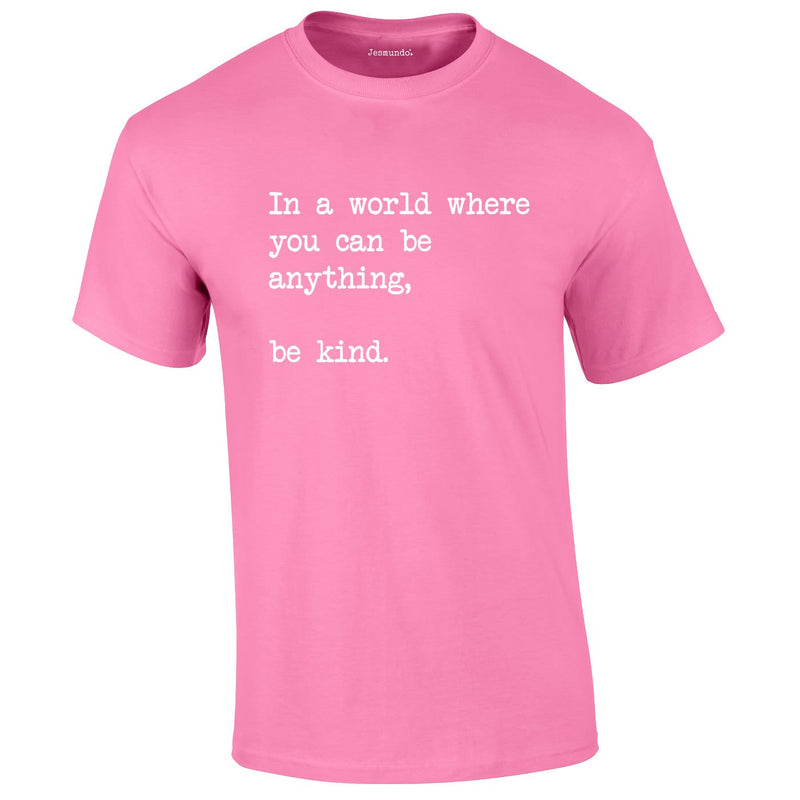 In A World Where You Can Be Anything Be Kind Tee In Pink