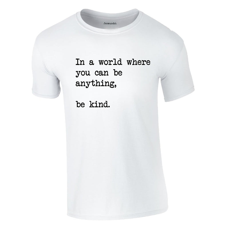 In A World Where You Can Be Anything Be Kind Tee In White