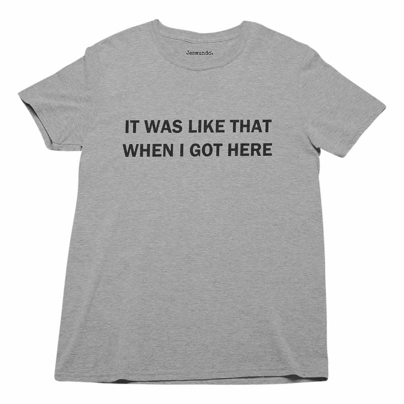 It Was Like That When I Got Here T-Shirt