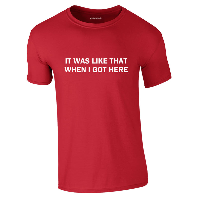 It Was Like That When I Got Here Tee In Red