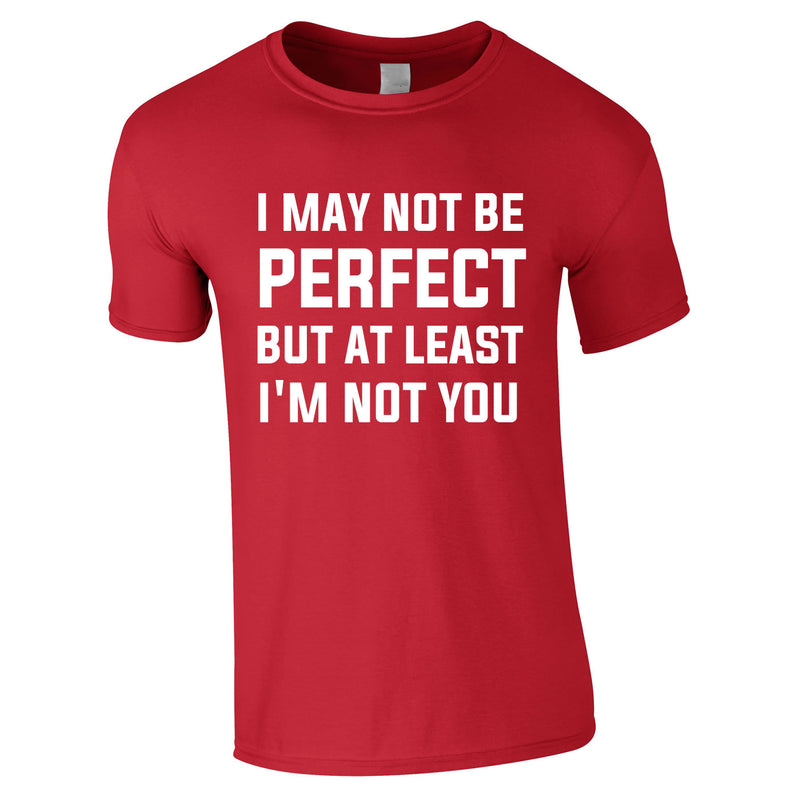 I May Not Be Perfect But At Least I'm Not You Tee In Red