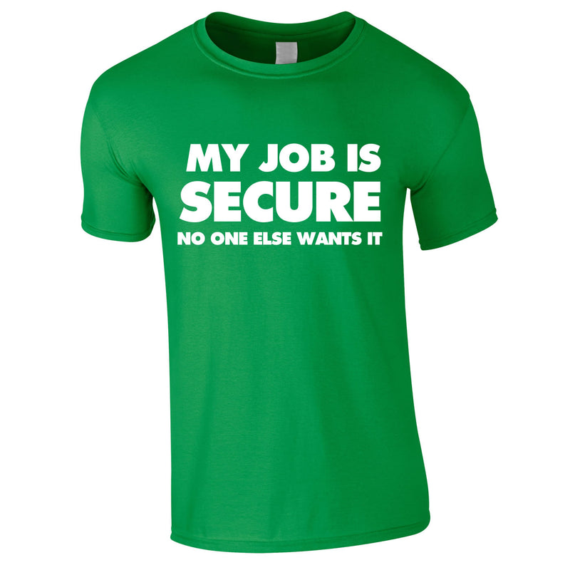 My Job Is Secure No One Else Wants It Tee In Green