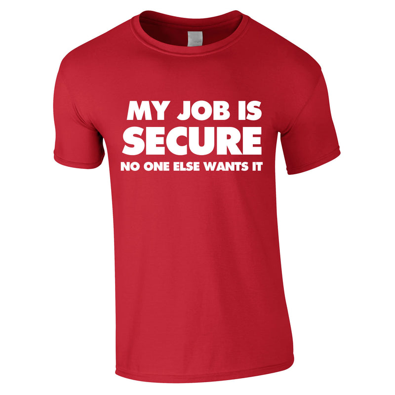 My Job Is Secure No One Else Wants It Tee In Red