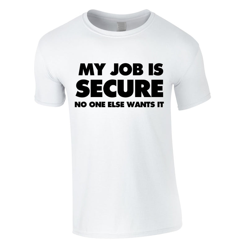My Job Is Secure No One Else Wants It Tee In White