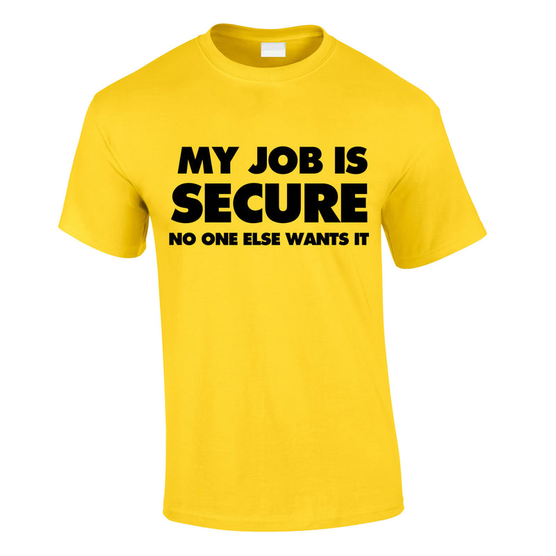 My Job Is Secure No One Else Wants It Tee In Yellow