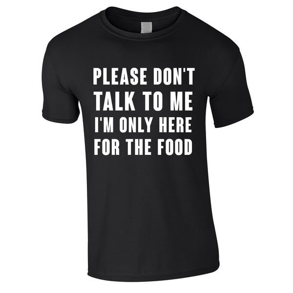 Please Don't Talk To Me I'm Only Here For The Food Men's T Shirt
