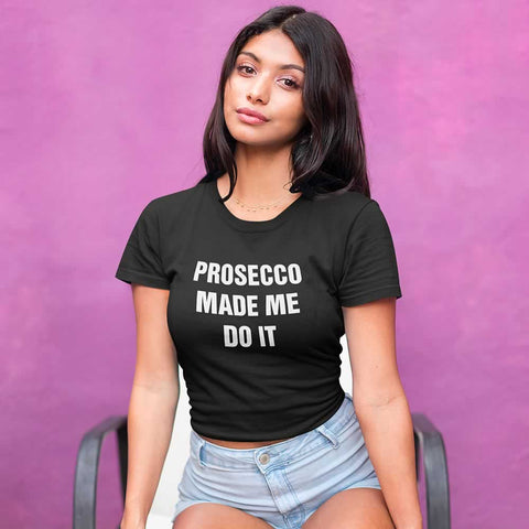 Prosecco made me sales do it shirt