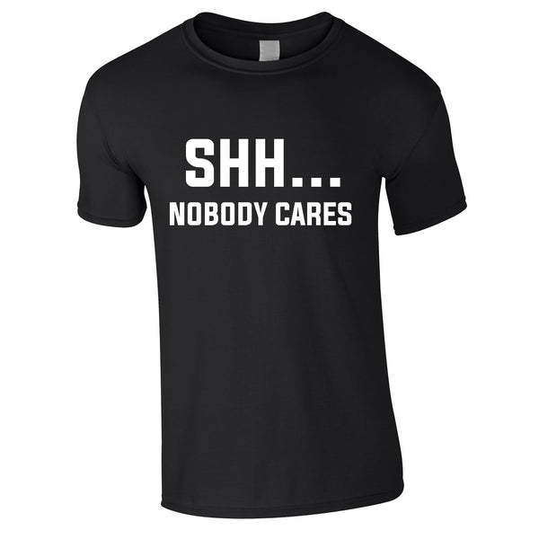 Shh Nobody Cares Slogan T-Shirt