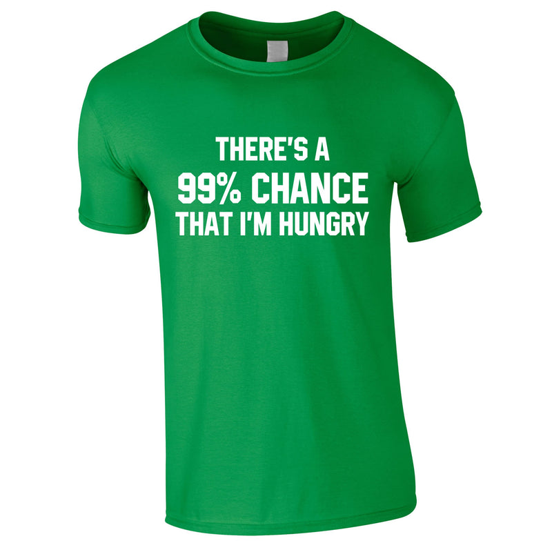There's A 99% Chance That I'm Hungry T Shirt