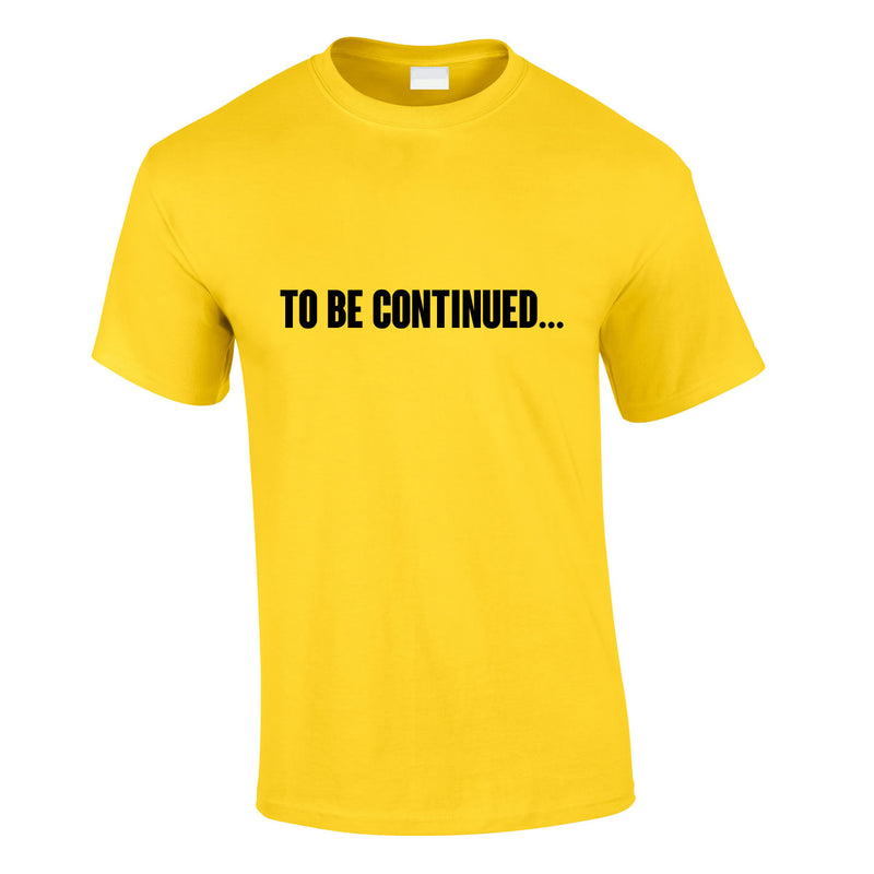 To Be Continued Tee In Yellow